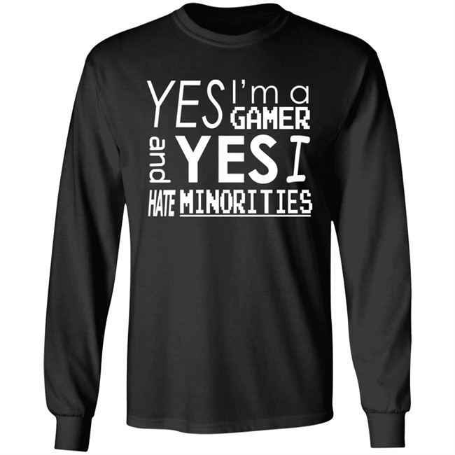 Yes I'm A Gamer And Yes I Hate Minorities Shirt Legitimatnoodle Yes I'm A Gamer And Yes I Hate Minorities Shirt Legitimatnoodle