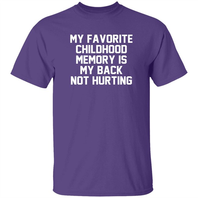 My Favorite Childhood Memory Is My Back Not Hurting Shirt JustRuthThanks My Favorite Childhood Memory Is My Back Not Hurting Shirt JustRuthThanks
