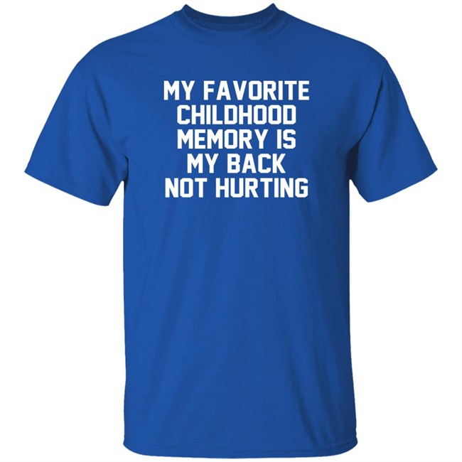 My Favorite Childhood Memory Is My Back Not Hurting Shirt JustRuthThanks My Favorite Childhood Memory Is My Back Not Hurting Shirt JustRuthThanks