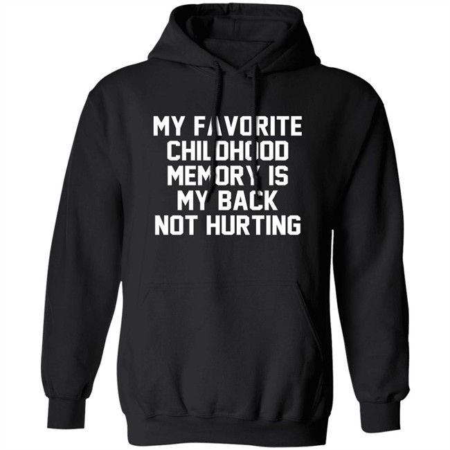 My Favorite Childhood Memory Is My Back Not Hurting Shirt JustRuthThanks My Favorite Childhood Memory Is My Back Not Hurting Shirt JustRuthThanks
