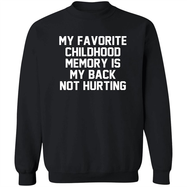 My Favorite Childhood Memory Is My Back Not Hurting Shirt JustRuthThanks My Favorite Childhood Memory Is My Back Not Hurting Shirt JustRuthThanks