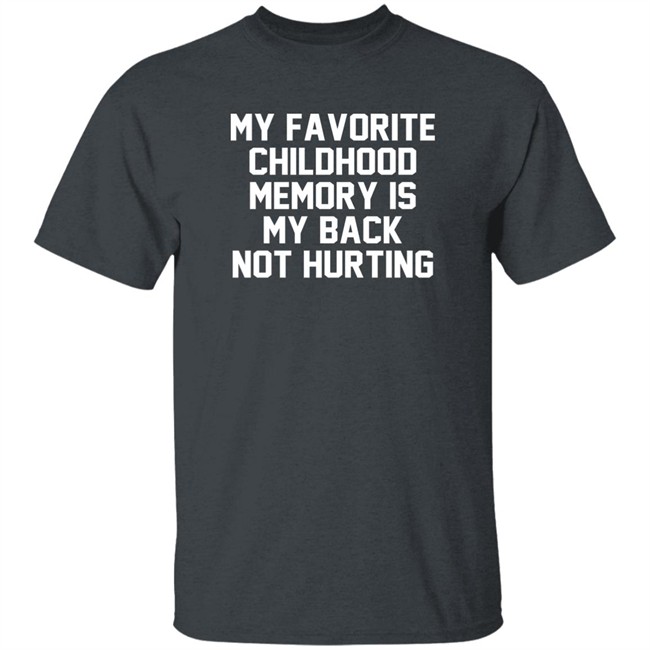 My Favorite Childhood Memory Is My Back Not Hurting Shirt JustRuthThanks My Favorite Childhood Memory Is My Back Not Hurting Shirt JustRuthThanks