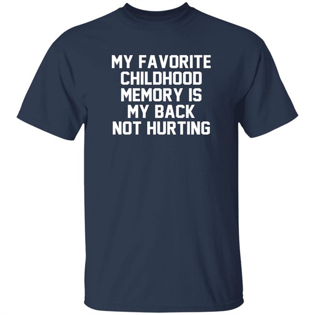 My Favorite Childhood Memory Is My Back Not Hurting Shirt JustRuthThanks My Favorite Childhood Memory Is My Back Not Hurting Shirt JustRuthThanks
