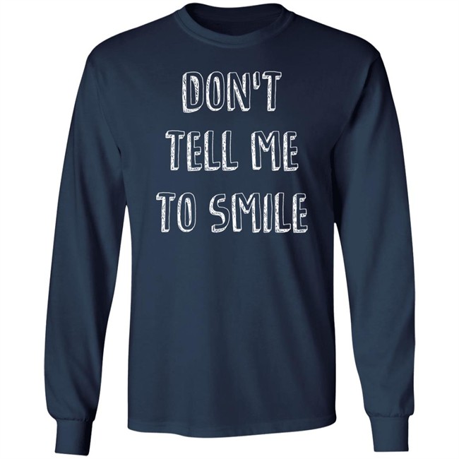 Don't Tell Me To Smile Shirt I Won't Shut Up Don't Tell Me To Smile Shirt I Won't Shut Up