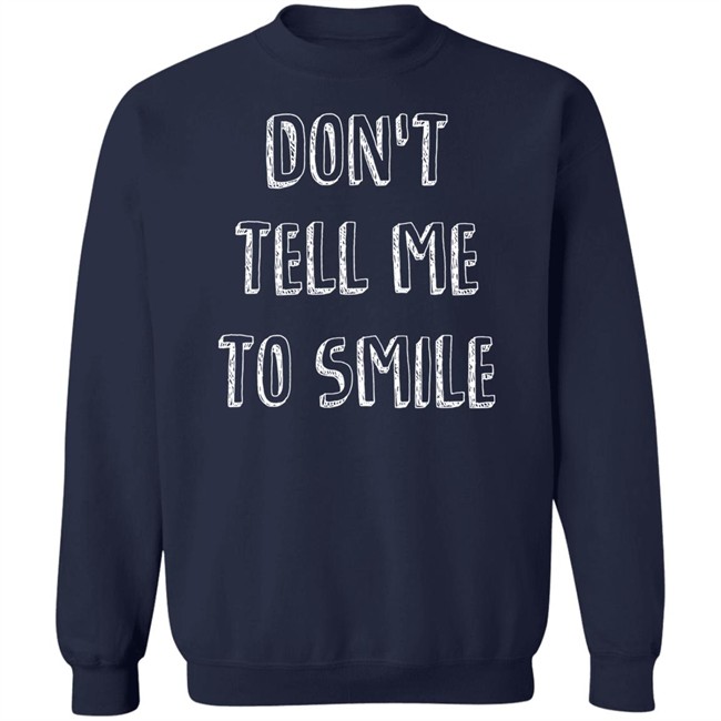 Don't Tell Me To Smile Shirt I Won't Shut Up Don't Tell Me To Smile Shirt I Won't Shut Up