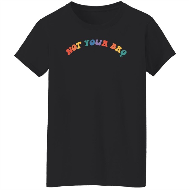 Not Your Bro Merchandise Not Your Bro Sweatshirt Not Your Bro Merchandise Not Your Bro Sweatshirt