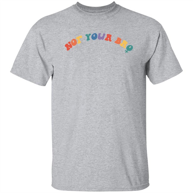 Not Your Bro Merchandise Not Your Bro Sweatshirt Not Your Bro Merchandise Not Your Bro Sweatshirt