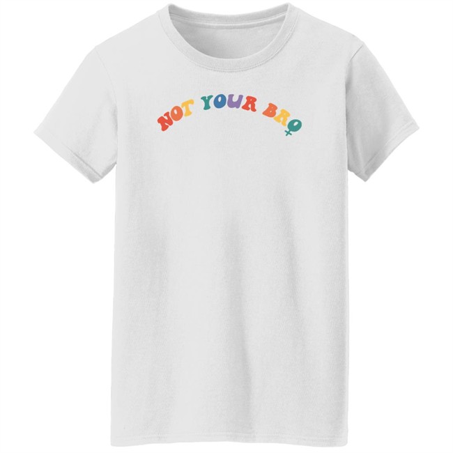 Not Your Bro Merchandise Not Your Bro Sweatshirt Not Your Bro Merchandise Not Your Bro Sweatshirt