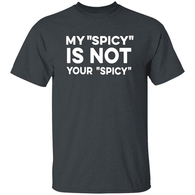 My Spicy Is Not Your Spicy Shirt Jeff Yang My Spicy Is Not Your Spicy Shirt Jeff Yang