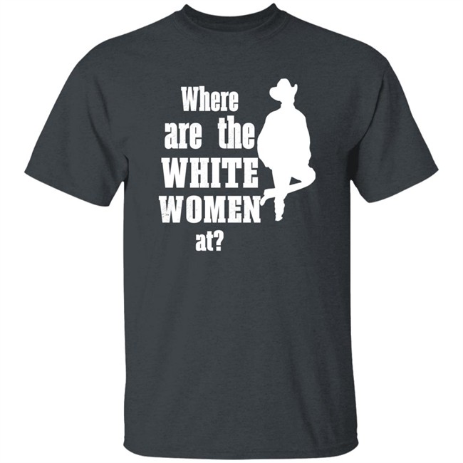 Where Are The White Women At Shirt Ccp Is Asshoe Where Are The White Women At Shirt Ccp Is Asshoe