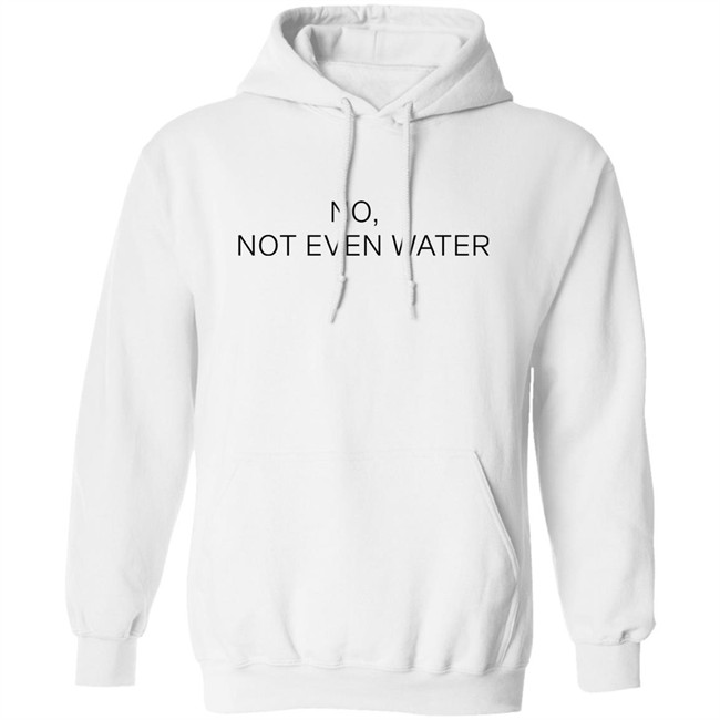 No Not Even Water Shirt Struggling Humanoid No Not Even Water Shirt Struggling Humanoid