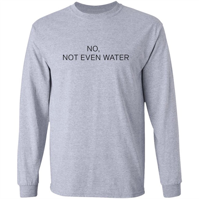 No Not Even Water Shirt Struggling Humanoid No Not Even Water Shirt Struggling Humanoid