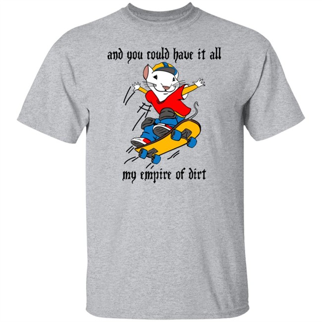 And You Could Have It All My Empire Of Dirt Shirt Stuart Little 2 Skateboard And You Could Have It All My Empire Of Dirt Shirt Stuart Little 2 Skateboard