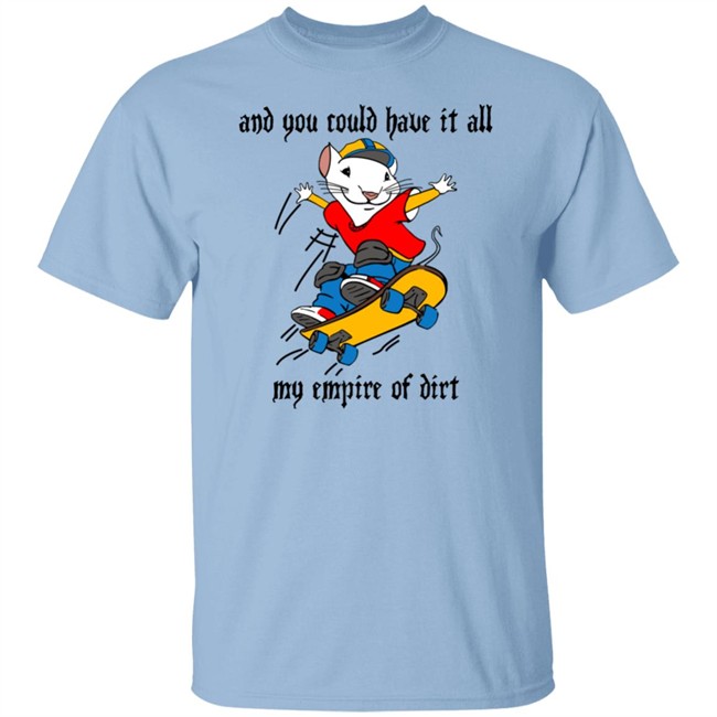 And You Could Have It All My Empire Of Dirt Shirt Stuart Little 2 Skateboard And You Could Have It All My Empire Of Dirt Shirt Stuart Little 2 Skateboard