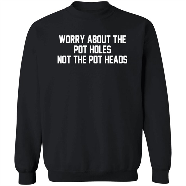 Worry About The Pot Holes Not The Pot Heads Shirt Angelofcannabis Worry About The Pot Holes Not The Pot Heads Shirt Angelofcannabis