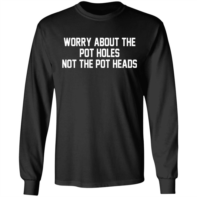 Worry About The Pot Holes Not The Pot Heads Shirt Angelofcannabis Worry About The Pot Holes Not The Pot Heads Shirt Angelofcannabis