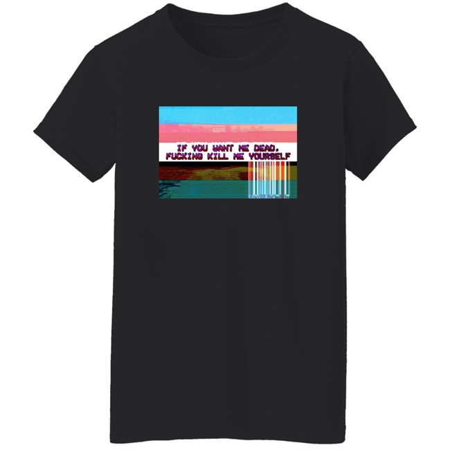 Undying Apparel Shop If You Want Me Dead Fucking Kill Me Yourself Shirt By Pillsbury Soyboy Ratdaughtr Undying Apparel Shop If You Want Me Dead Fucking Kill Me Yourself Shirt By Pillsbury Soyboy Ratdaughtr