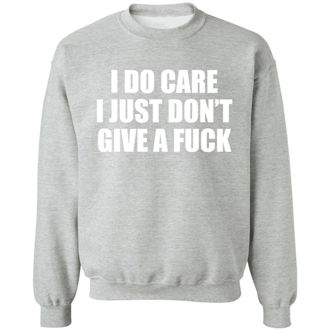 I Do Care I Just Don't Give A Fuck Sweatshirt Shirt Kimmee22