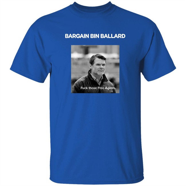 Bargain Bin Ballard Fuck Those Free Agents Shirt George #ForTheShoe