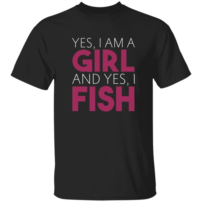 MatttGFX Yes I Am A Girl And Yes I Fish Shirt