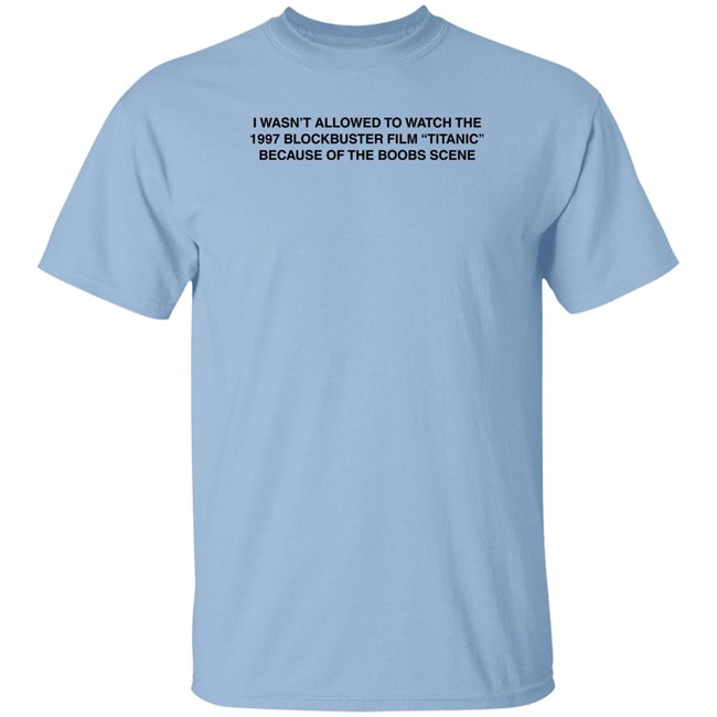 I Wasn't Allowed To Watch The 1977 Blockbuster Film Titanic Because Of The Boobs Scene Shirt I Wasn't Allowed To Watch The 1977 Blockbuster Film Titanic Because Of The Boobs Scene Shirt