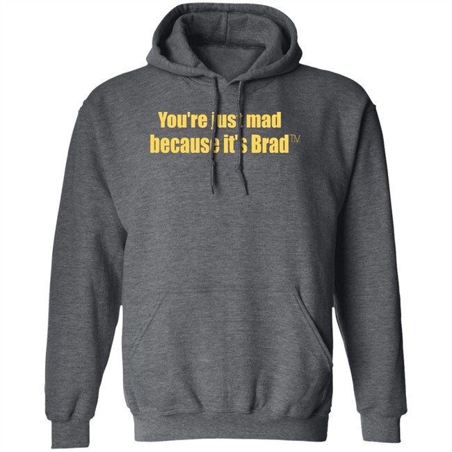 You're Just Mad Because It’S Brad T Shirt You're Just Mad Because It’S Brad T Shirt