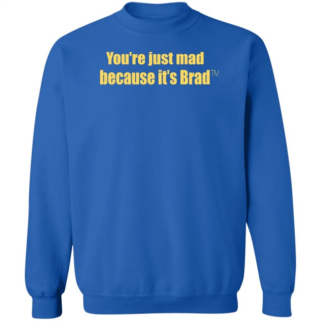 You're Just Mad Because It’S Brad T Shirt You're Just Mad Because It’S Brad T Shirt
