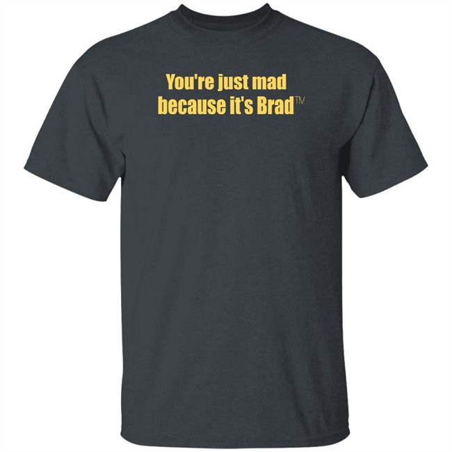 You're Just Mad Because It’S Brad T Shirt You're Just Mad Because It’S Brad T Shirt