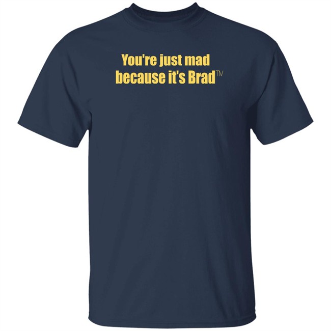 You're Just Mad Because It’S Brad T Shirt You're Just Mad Because It’S Brad T Shirt