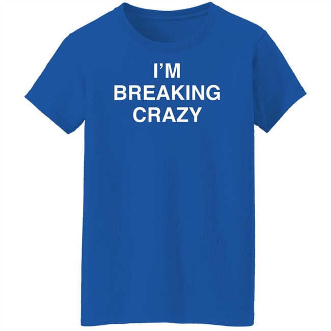 I’M Breaking Crazy Shirt Colossus PhD I’M Breaking Crazy Shirt Colossus PhD