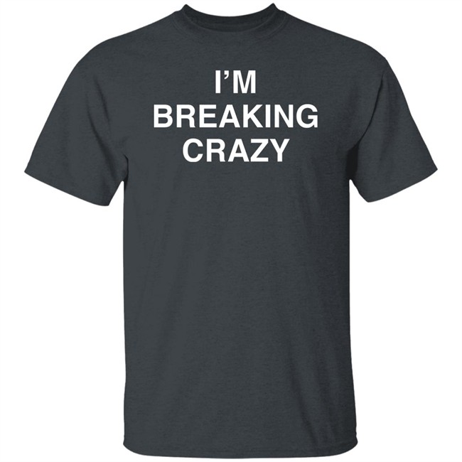 I’M Breaking Crazy Shirt Colossus PhD I’M Breaking Crazy Shirt Colossus PhD