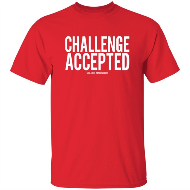 Challenge Mania Shop Challenge Accepted Challenge Mania Podcast Shirt Scott Yager
