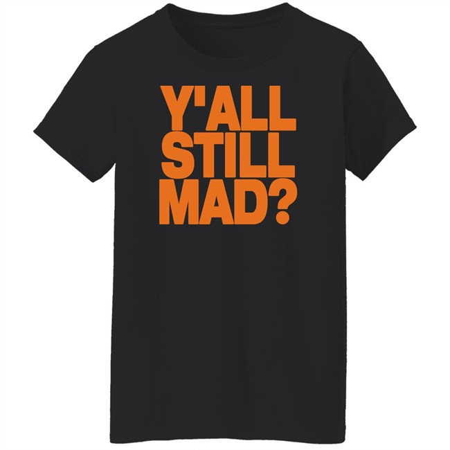 Y'all Still Mad Tee Shirt State Line Designs Y'all Still Mad Tee Shirt State Line Designs
