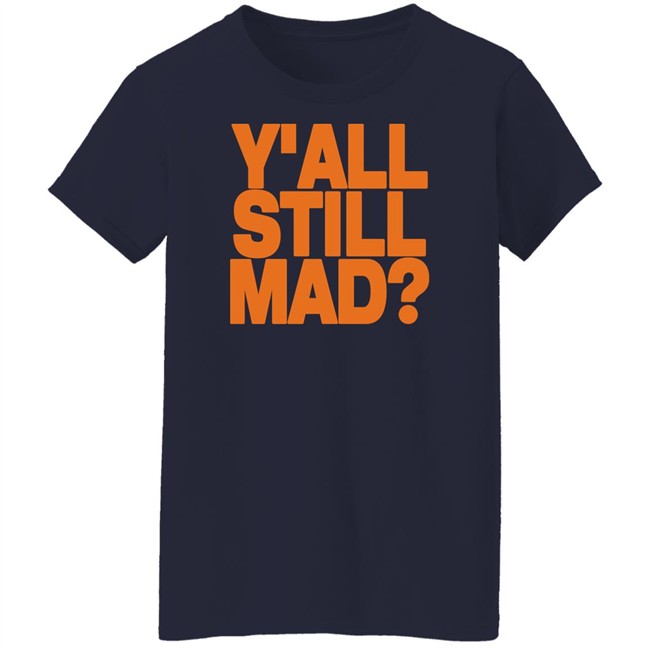 Y'all Still Mad Tee Shirt State Line Designs Y'all Still Mad Tee Shirt State Line Designs