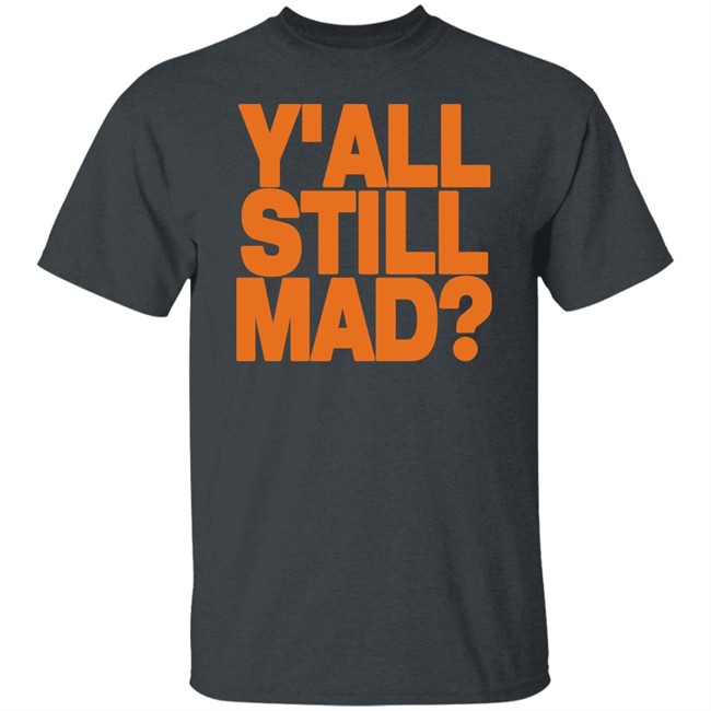 Y'all Still Mad Tee Shirt State Line Designs Y'all Still Mad Tee Shirt State Line Designs