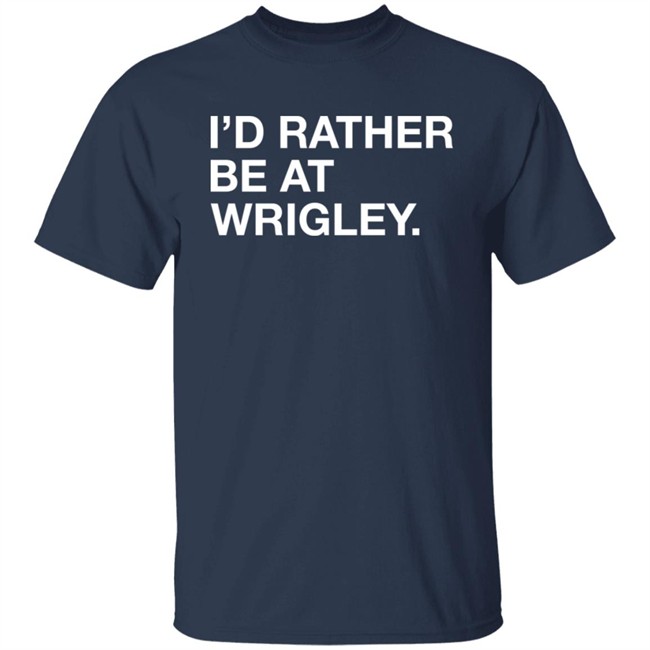 Obvious Shirts I'd Rather Be At Wrigley Shirt Obvious Shirts I'd Rather Be At Wrigley Shirt
