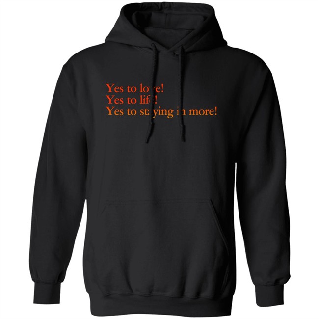 Yes To Love Yes To Life Yes To Staying In More Shirt Earlspooperscooper Yes To Love Yes To Life Yes To Staying In More Shirt Earlspooperscooper