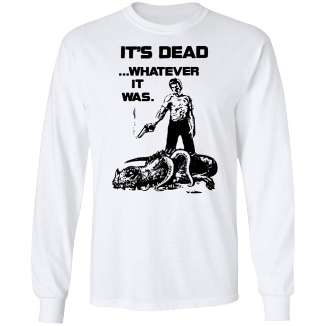 It's Dead Whatever It Was Shirt It's Dead Whatever It Was Shirt