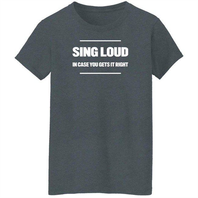 Sing Loud In Case You Gets It Right Shirt Tom Doyle Sing Loud In Case You Gets It Right Shirt Tom Doyle
