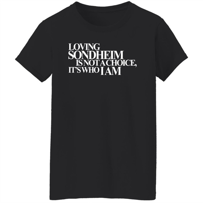 Ashley Hufford Loving Sondheim Is Not A Choice It's Who I Am Shirt Signature Ashley Hufford Loving Sondheim Is Not A Choice It's Who I Am Shirt Signature