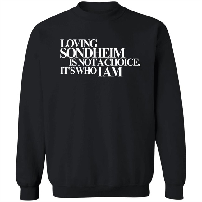 Ashley Hufford Loving Sondheim Is Not A Choice It's Who I Am Shirt Signature Ashley Hufford Loving Sondheim Is Not A Choice It's Who I Am Shirt Signature