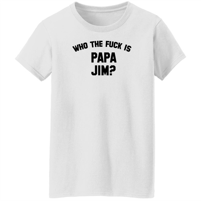 Danny Duncan Merch Who Is Papa Jim Grey Tee Shirt Who The Fuck Is Papa Jim Danny Duncan Merch Who Is Papa Jim Grey Tee Shirt Who The Fuck Is Papa Jim