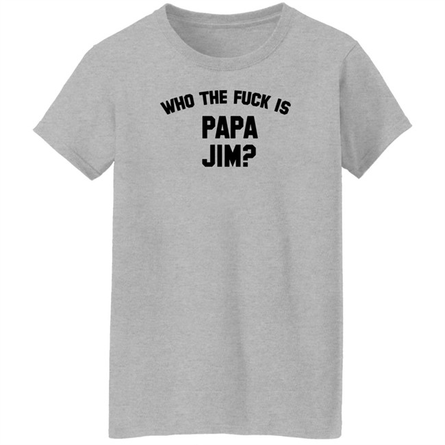Danny Duncan Merch Who Is Papa Jim Grey Tee Shirt Who The Fuck Is Papa Jim Danny Duncan Merch Who Is Papa Jim Grey Tee Shirt Who The Fuck Is Papa Jim