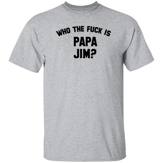 Danny Duncan Merch Who Is Papa Jim Grey Tee Shirt Who The Fuck Is Papa Jim