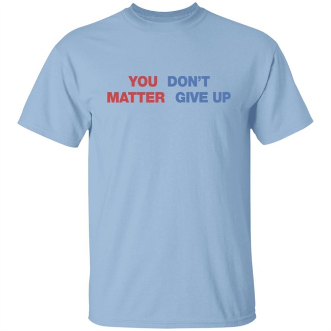 Shithead Steve Shop You Matter Don't Give Up Shirt Shithead Steve Shop You Matter Don't Give Up Shirt