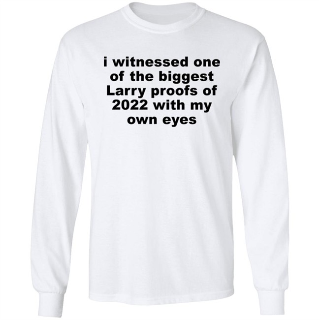 I Witnessed One Of The Biggest Larry Proofs Of 2022 With My Own Eyes Shirt Amitheonlyone_N I Witnessed One Of The Biggest Larry Proofs Of 2022 With My Own Eyes Shirt Amitheonlyone_N