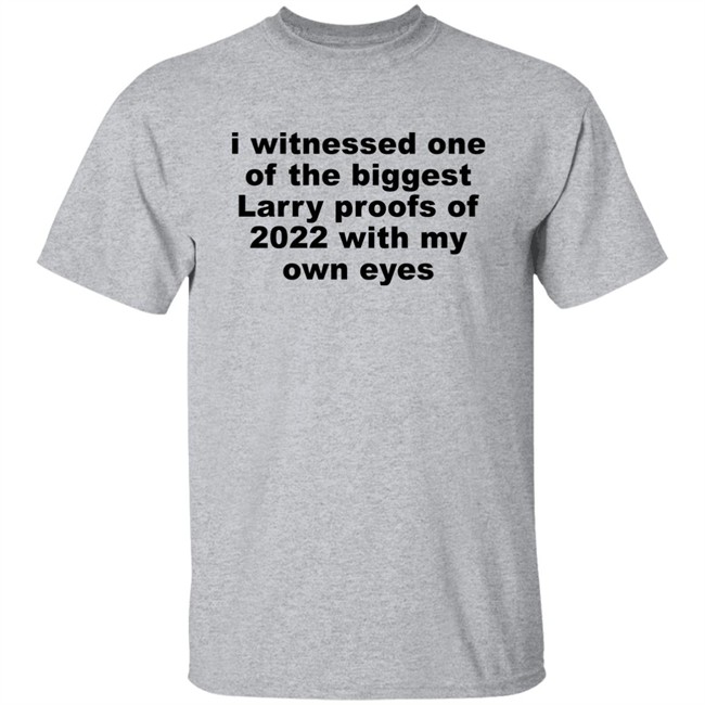 I Witnessed One Of The Biggest Larry Proofs Of 2022 With My Own Eyes Shirt Amitheonlyone_N I Witnessed One Of The Biggest Larry Proofs Of 2022 With My Own Eyes Shirt Amitheonlyone_N