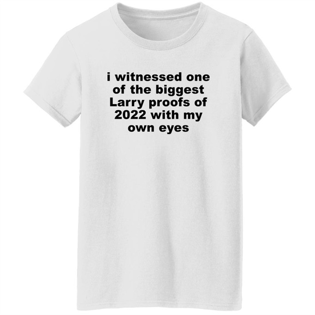 I Witnessed One Of The Biggest Larry Proofs Of 2022 With My Own Eyes Shirt Amitheonlyone_N I Witnessed One Of The Biggest Larry Proofs Of 2022 With My Own Eyes Shirt Amitheonlyone_N