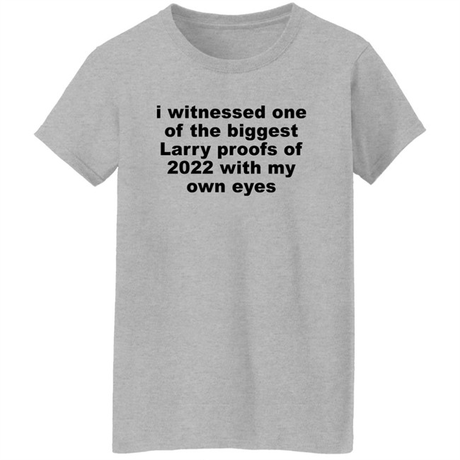 I Witnessed One Of The Biggest Larry Proofs Of 2022 With My Own Eyes Shirt Amitheonlyone_N I Witnessed One Of The Biggest Larry Proofs Of 2022 With My Own Eyes Shirt Amitheonlyone_N