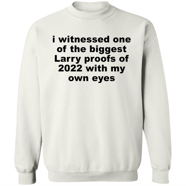 I Witnessed One Of The Biggest Larry Proofs Of 2022 With My Own Eyes Shirt Amitheonlyone_N I Witnessed One Of The Biggest Larry Proofs Of 2022 With My Own Eyes Shirt Amitheonlyone_N